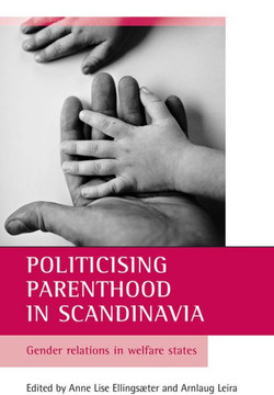 Politicising Parenthood in Scandinavia: Gender Relations in Welfare States