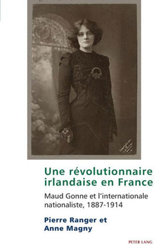 Une r??olutionnaire irlandaise en France: Maud Gonne et l'internationale nationaliste, 1887-1914