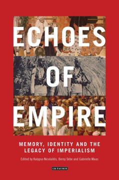 Echoes of Empire: Memory, Identity and Colonial Legacies Echoes of Empire: Memory, Identity and Colonial Legacies