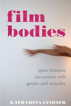 Film Bodies: Queer Feminist Encounters with Gender and Sexuality in Cinema
