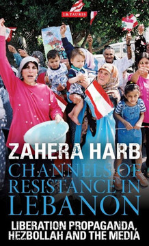 Channels of Resistance in Lebanon: Liberation Propaganda, Hezbollah and the Media