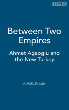 Between Two Empires: Ahmet Agaoglu and the New Turkey
