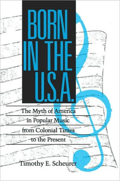 Born in the U.S.A.: The Myths of America in Popular Music from Colonial Times to the Present