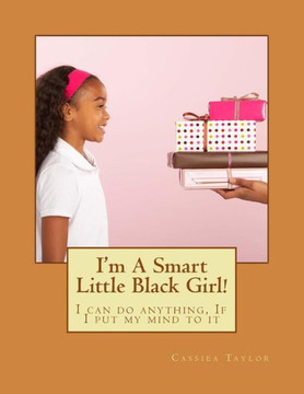 I'M A Smart Little Black Girl!: I Can Do Anything, If I Put My Mind To It