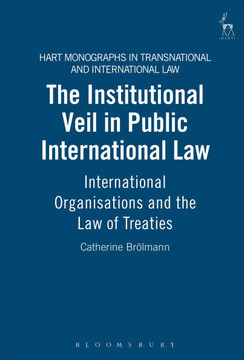 The Institutional Veil in Public International Law: International Organisations and the Law of Treaties The Institutional Veil in Public International Law: International Organisations and the Law of Treaties