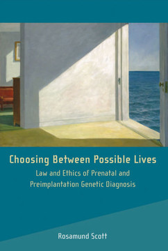 Choosing Between Possible Lives: Law and Ethics of Prenatal and Preimplantation Genetic Diagnosis