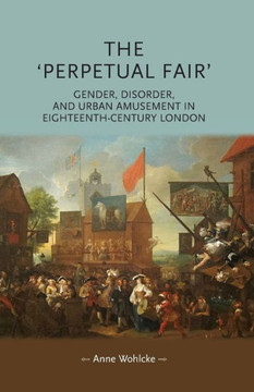 The 'Perpetual Fair': Gender, Disorder, and Urban Amusement in Eighteenth-Century London