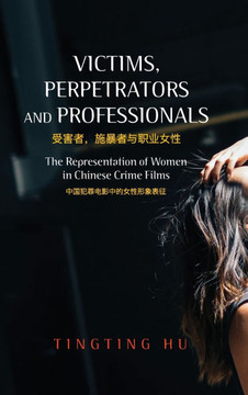 Victims, Perpetrators and Professionals: The Representation of Women in Chinese Crime Films