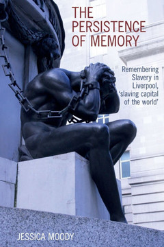 The Persistence of Memory: Remembering Slavery in Liverpool, 'Slaving Capital of the World'