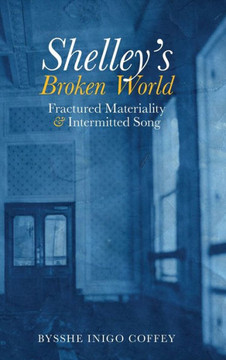 Shelley's Broken World: Fractured Materiality and Intermitted Song
