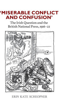 'Miserable Conflict and Confusion': The Irish Question and the British National Press, 1916-1922