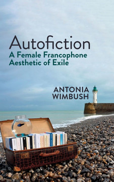 Autofiction: A Female Francophone Aesthetic of Exile