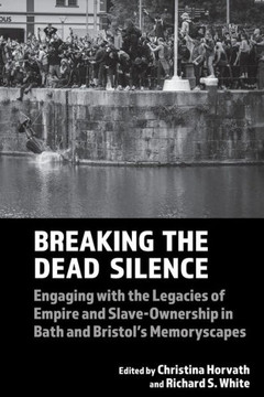 Breaking the Dead Silence: Engaging with the Legacies of Empire and Slave-Ownership in Bath and Bristol's Memoryscapes