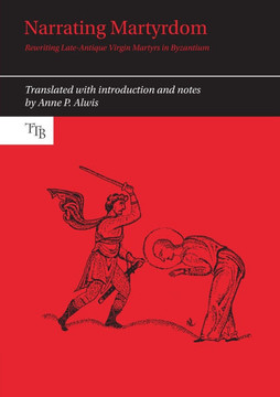 Narrating Martyrdom: Rewriting Late-Antique Virgin Martyrs in Byzantium