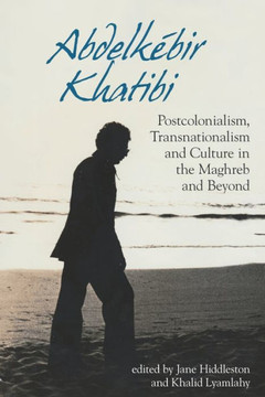 Abdelk??ir Khatibi: Postcolonialism, Transnationalism, and Culture in the Maghreb and Beyond