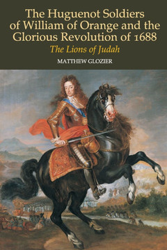 Huguenot Soldiers of William of Orange and the Glorious Revolution of 1688: The Lions of Judah