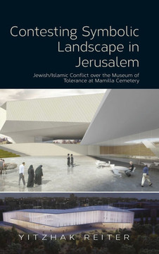 Contesting Symbolic Landscape in Jerusalem: Jewish/Islamic Conflict Over the Museum of Tolerance at Mamilla Cemetery