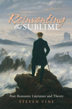 Reinventing the Sublime: Post-Romantic Literature and Theory
