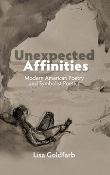 Unexpected Affinities: Modern American Poetry and Symbolist Poetics