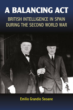 A Balancing ACT: British Intelligence in Spain During the Second World War