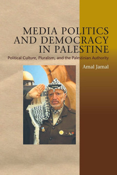 Media Politics and Democracy in Palestine: Political Culture, Pluralism and the Palestinian Authority