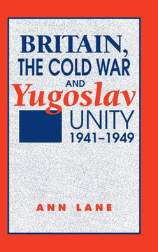 Britain, the Cold War and Yugoslav Unity, 1941-1949