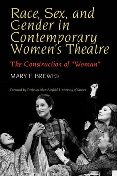 Race, Sex, and Gender in Contemporary Women's Theatre: The Construction of 'Woman'