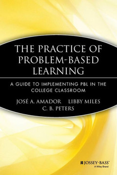 The Practice of Problem-Based Learning: A Guide to Implementing Pbl in the College Classroom The Practice of Problem-Based Learning: A Guide to Implementing Pbl in the College Classroom
