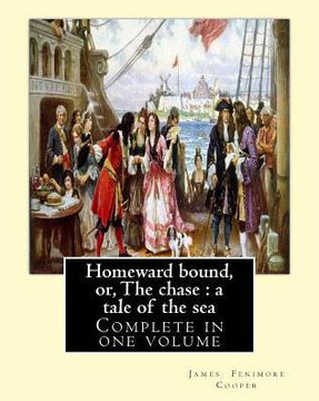 Homeward Bound, Or, The Chase : A Tale Of The Sea. By: J. Fenimore Cooper: Novel (Complete In One Volume)