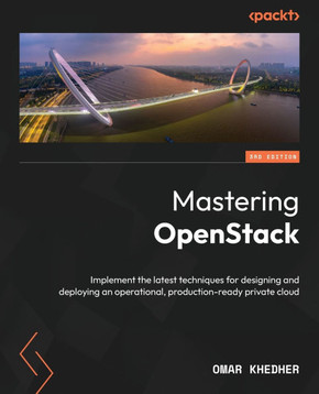 Mastering OpenStack - Third Edition: Implement the latest techniques for designing and deploying an operational, production-ready private cloud Mastering OpenStack - Third Edition: Implement the latest techniques for designing and deploying an operational, production-ready private cloud