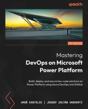 Mastering DevOps on Microsoft Power Platform: Build, deploy, and secure low-code solutions on Power Platform using Azure DevOps and GitHub