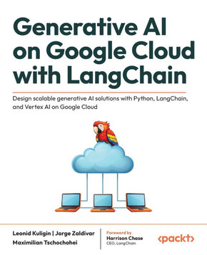 Generative AI on Google Cloud with LangChain: Design scalable generative AI solutions with Python, LangChain, and Vertex AI on Google Cloud