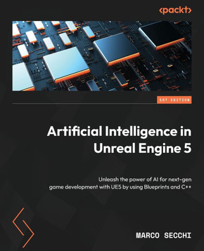 Artificial Intelligence in Unreal Engine 5: Unleash the power of AI for next-gen game development with UE5 by using Blueprints and C++