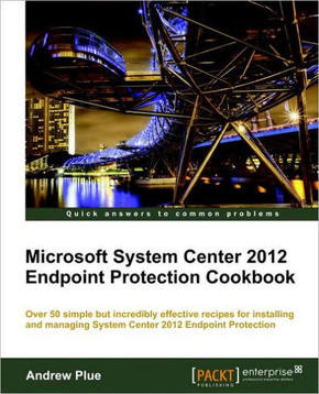 Microsoft System Center 2012 Endpoint Protection Cookbook
