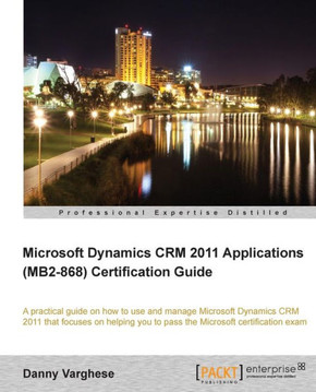Microsoft Dynamics Crm 2011 Applications (Mb2-868) Certification Guide Microsoft Dynamics Crm 2011 Applications (Mb2-868) Certification Guide