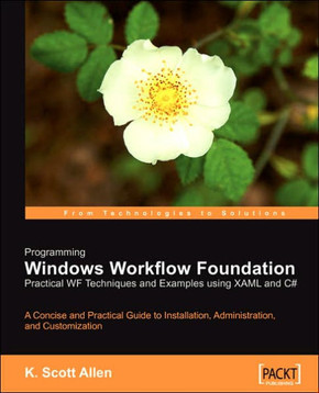 Programming Windows Workflow Foundation: Practical Wf Techniques and Examples Using Xaml and C#