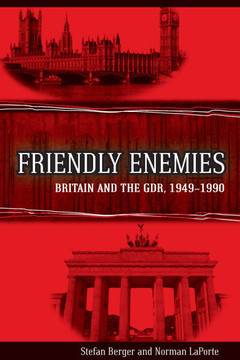 Friendly Enemies: Britain and the Gdr, 1949-1990