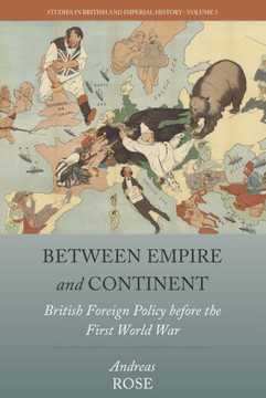 Between Empire and Continent: British Foreign Policy Before the First World War