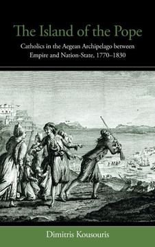 The Island of the Pope: Catholics in the Aegean Archipelago Between Empire and Nation-State, 1770-1830