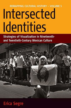 Intersected Identities: Strategies of Visualisation in 19th and 20th Century Mexican Culture