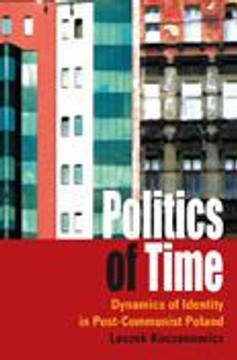 Politics of Time: Dynamics of Identity in Post-Communist Poland Politics of Time: Dynamics of Identity in Post-Communist Poland