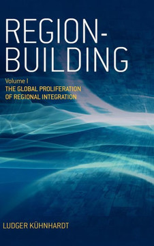 Region-Building: Vol. I: The Global Proliferation of Regional Integration
