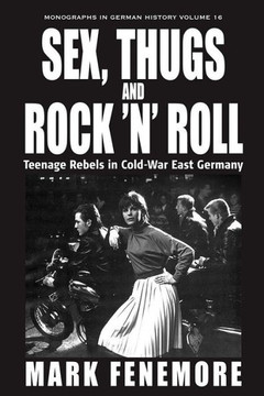 Sex, Thugs and Rock 'n' Roll: Teenage Rebels in Cold-War East Germany