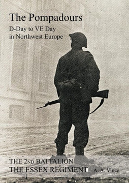 2nd BATTALION THE ESSEX REGIMENT "" The Pompadours"" ""D"" Day to ""VE"" day in Northwest Europe