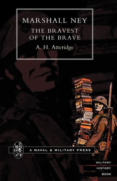 Marshal Ney: The Bravest of the Brave Marshal Ney: The Bravest of the Brave