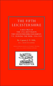 FIFTH LEICESTERSHIRE. A Record of the 1/5th Battalion the Leicestershire Regiment, TF, during the War 1914-1919