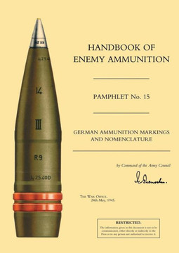 Handbook of Enemy Ammunition: War Office Pamphlet No 15; German Ammunition Markings and Nomenclature