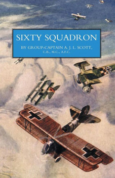 Sixty Squadron RAF: A History of the Squadron in the Great War From its Formation