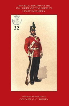 Historical Records of the 32nd (Cornwall) Light Infantry: Now the 1st Battalion Duke of Cornwall's Light infantry, from the Formation of the Regiment