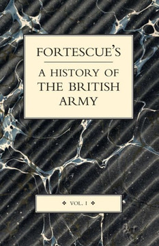 Fortescue's History of the British Army: Volume I